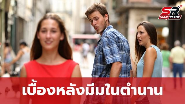 เปิดใจบุคคลในภาพมีมระดับโลก 'หนุ่มเหลียวมองสาวอื่น' เบื้องหลังความฮาที่หลายคนไม่เคยรู้