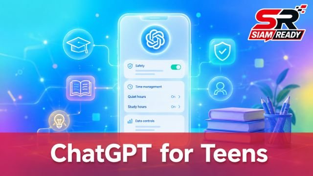 OpenAI เปิดตัว ChatGPT for Teens ยกระดับการเรียนรู้และเพิ่มความปลอดภัย