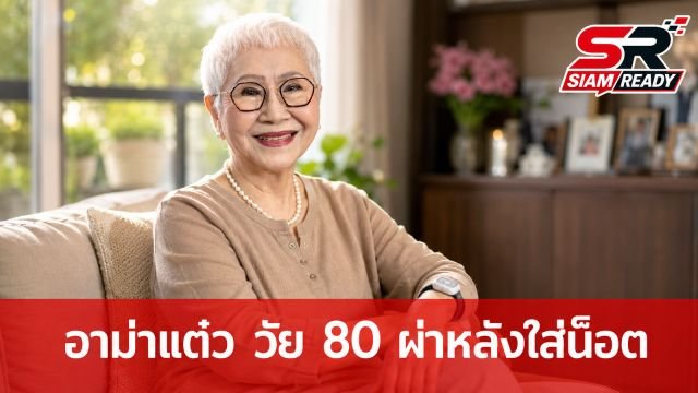อาม่าแต๋ว วัย 80 ปี เปิดใจนาทีชีวิตวูบหมดสติล้มกลางบ้าน เผยต้องผ่าหลังใส่น็อต 4 ตัว