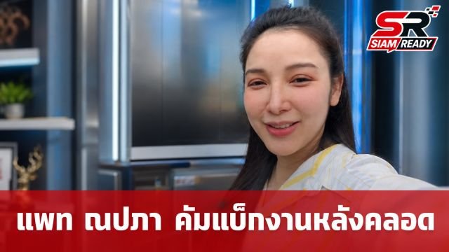 แพท ณปภา คัมแบ็กงานบันเทิงหลังคลอด 10 วัน ส่งไม้ต่อสามีรับหน้าที่ดูแลทายาทที่บ้าน