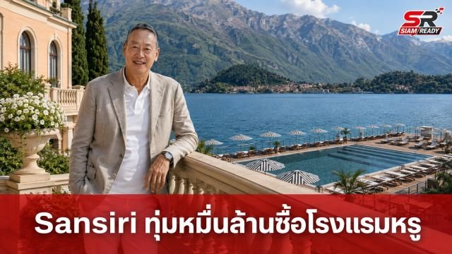 เศรษฐาเผย Sansiri Capital ทุ่มงบหมื่นล้านซื้อโรงแรมหรู 5 ดาวริมทะเลสาบโคโม