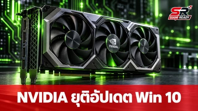 NVIDIA เตรียมยุติอัปเดตไดรเวอร์ GeForce บน Windows 10 เริ่ม พ.ย. 2026
