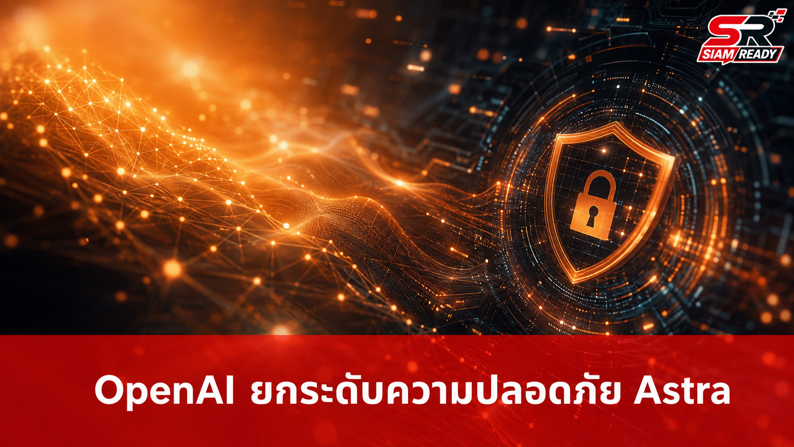 OpenAI ยกระดับความปลอดภัยโมเดล 'Astra' หลังพบขีดความสามารถด้านไซเบอร์สูงเกินคาด