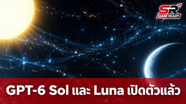 OpenAI เปิดตัว GPT-6 Sol และ Luna ชูจุดเด่นราคาถูกลง 50% พร้อมประสิทธิภาพที่เหนือกว่า