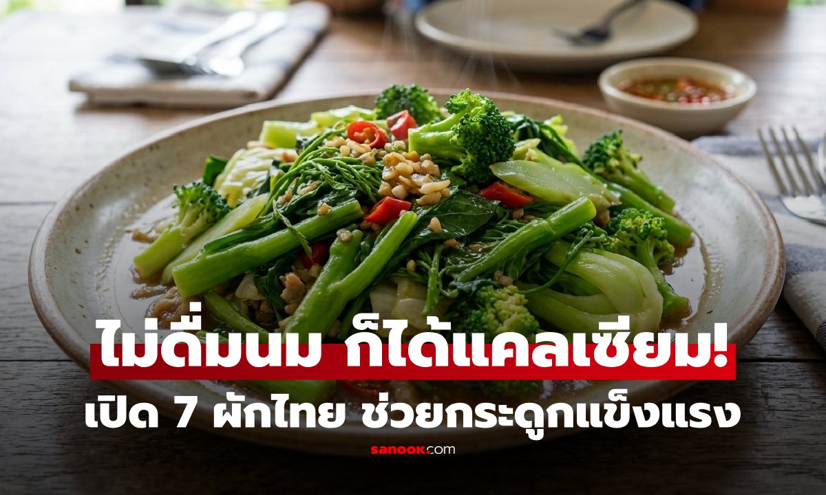 ไม่ดื่มนมก็มีกระดูกแข็งแรงได้! หมอแนะ 7 ผักไทยแคลเซียมสูงที่ควรมีติดครัว