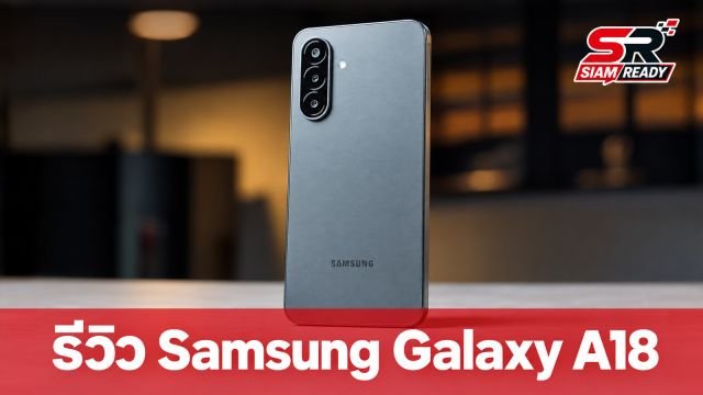 รีวิว Samsung Galaxy A18 มือถือ 4G รุ่นเริ่มต้น สเปคครบ อัปเดตยาว 6 ปี ในราคา 8,499 บาท