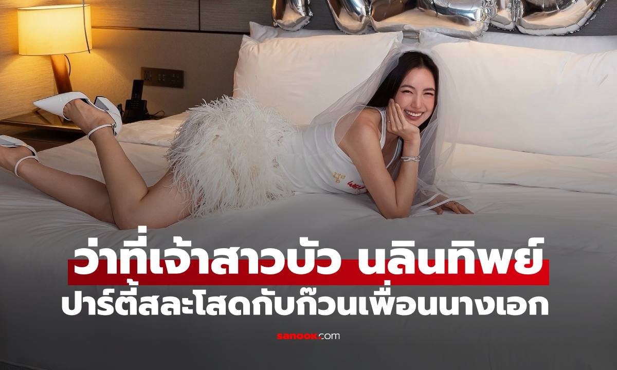 บัว นลินทิพย์ เพื่อนจัดปาร์ตี้สละโสดสุดอบอุ่น เตรียมพร้อมเข้าสู่ประตูวิวาห์