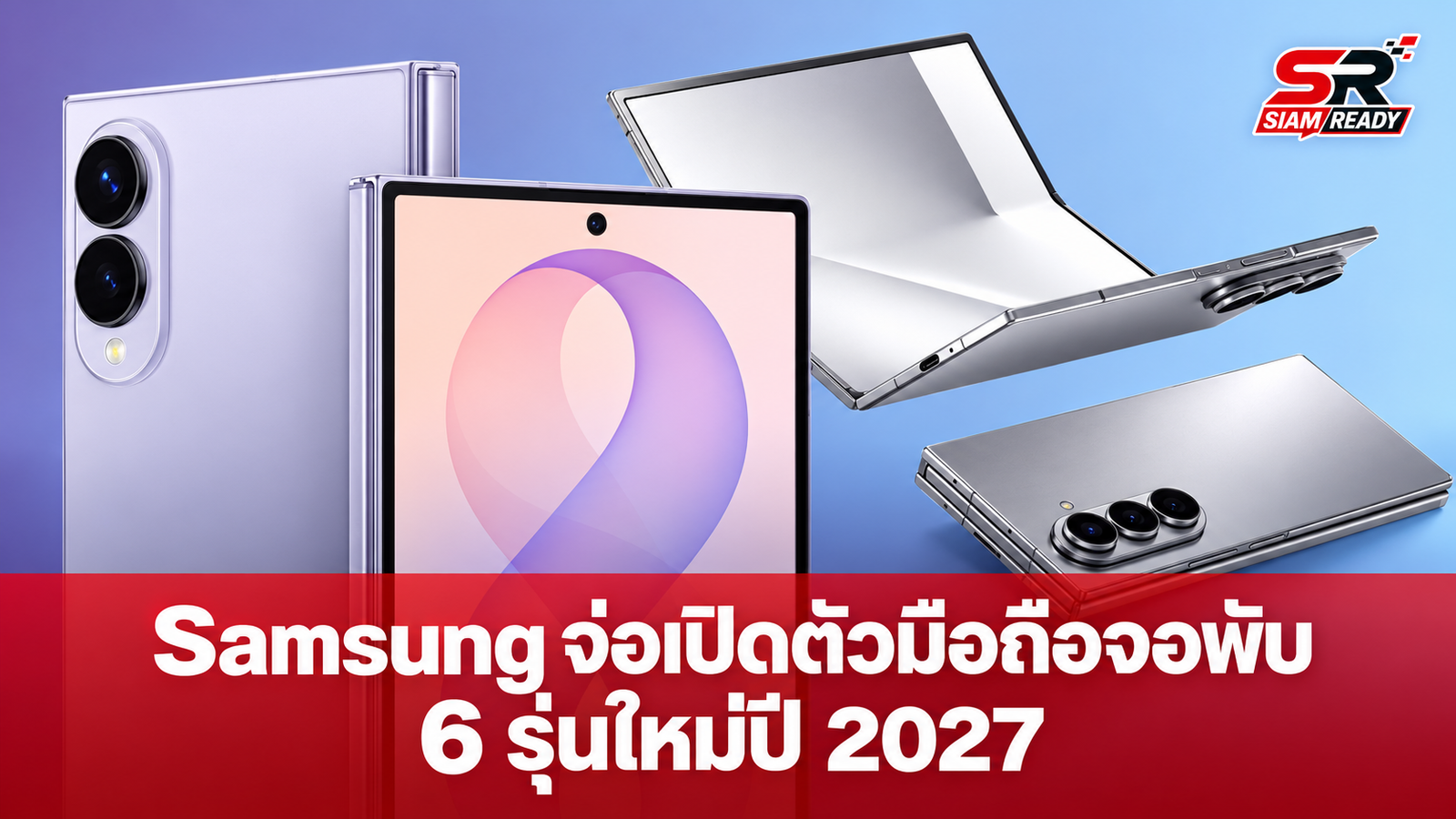Samsung จ่อเปิดตัวมือถือจอพับ 6 รุ่นใหม่ปี 2027 พร้อมลุ้น Galaxy Z Slide