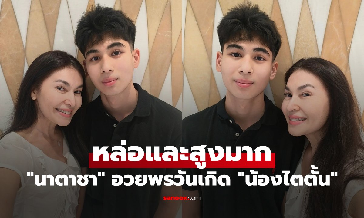 นาตาชา เปลี่ยนวิถี อวยพรวันเกิด น้องไตตั้น อายุครบ 16 ปี ฉายแววหล่อสูงสง่า