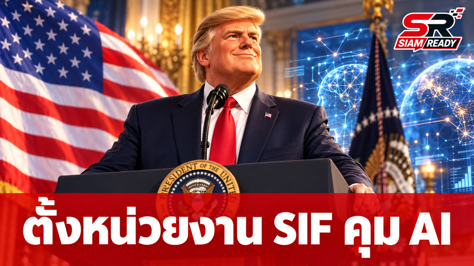 Donald Trump ประกาศตั้งหน่วยงาน SIF คุมเข้มด้าน Super Intelligence ระดับชาติ