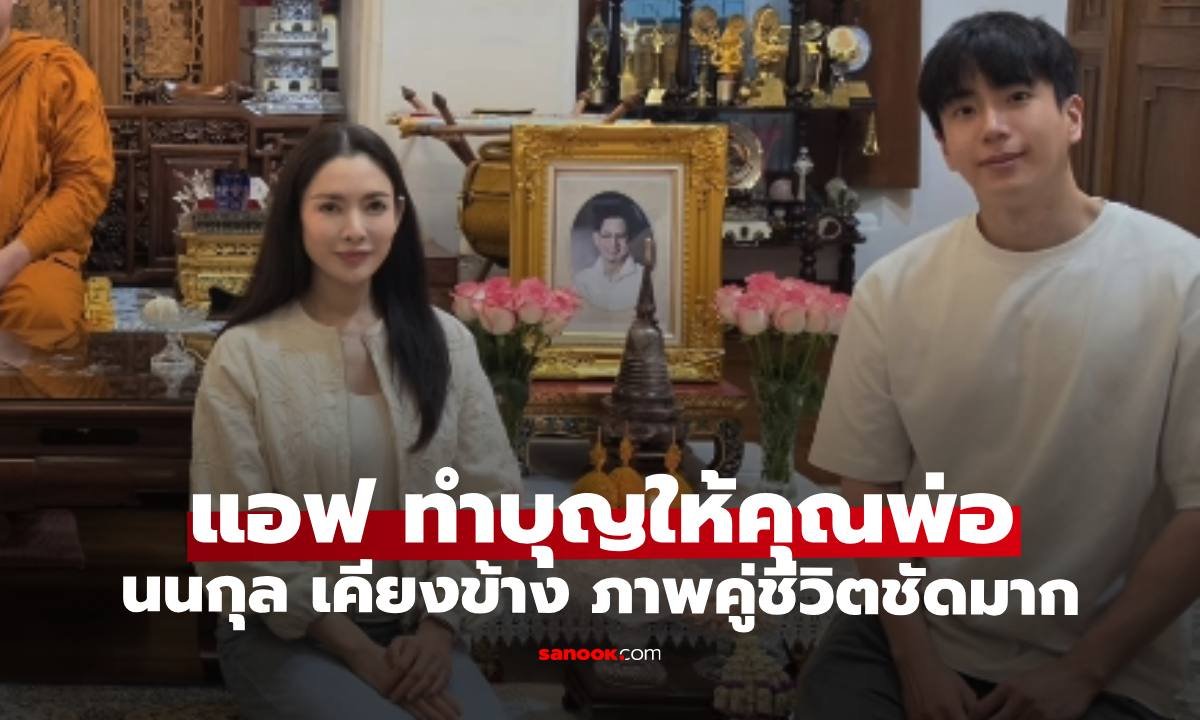 แอฟ-นนกุล ร่วมทำบุญอุทิศส่วนกุศลให้คุณพ่อ ตอกย้ำความสัมพันธ์สุดอบอุ่น