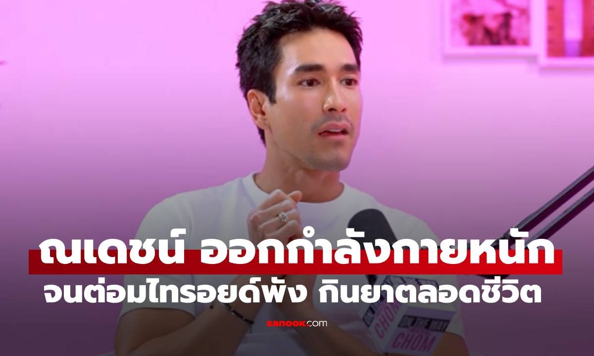 ณเดชน์ คูกิมิยะ เปิดใจป่วยไทรอยด์เรื้อรัง ผลพวงจากการหักโหมร่างกายเกินขีดจำกัด