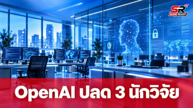 OpenAI สั่งปลด 3 นักวิจัยความปลอดภัย อ้างเหตุรั่วไหลข้อมูลภายใน
