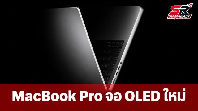 ลือ MacBook Pro จอ OLED เตรียมเปิดตัวปลายปีนี้ พร้อมดีไซน์ใหม่น้ำหนักเบากว่าเดิม