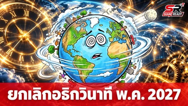ยกเลิก 'อธิกวินาที' เร็วขึ้น 8 ปี มีผล พ.ค. 2027 หลังพบโลกหมุนเร็วผิดปกติ