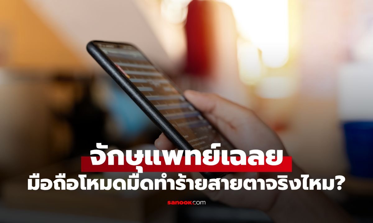 โหมดมืดทำร้ายสายตาจริงหรือ? จักษุแพทย์ไขข้อข้องใจพฤติกรรมที่แท้จริงที่ทำลายดวงตา
